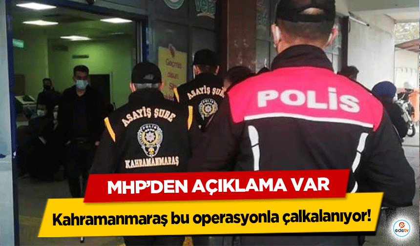 Kahramanmaraş bu operasyonla çalkalanıyor! MHP’den Açıklama Var