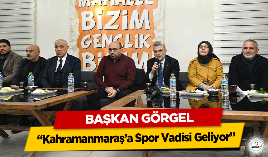 Başkan Görgel “Kahramanmaraş’a Spor Vadisi Geliyor”