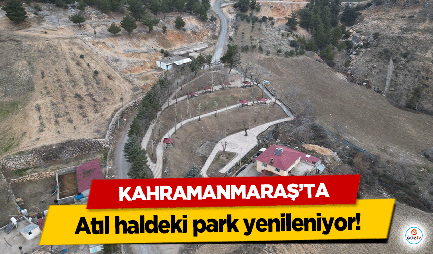 Kahramanmaraş’ta atıl haldeki park yenileniyor!