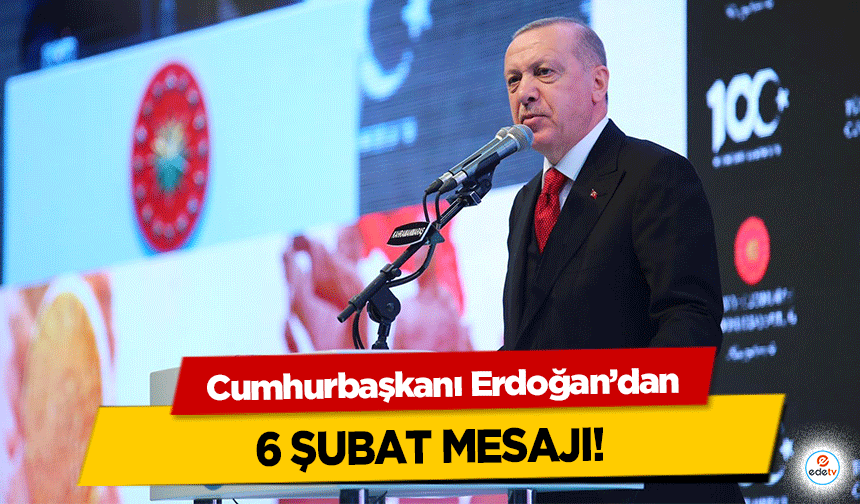 Cumhurbaşkanı Erdoğan’dan 6 Şubat Mesajı!