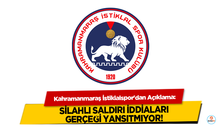 Kahramanmaraş İstiklalspor'dan Açıklama! Silahlı Saldırı İddiaları Gerçeği Yansıtmıyor