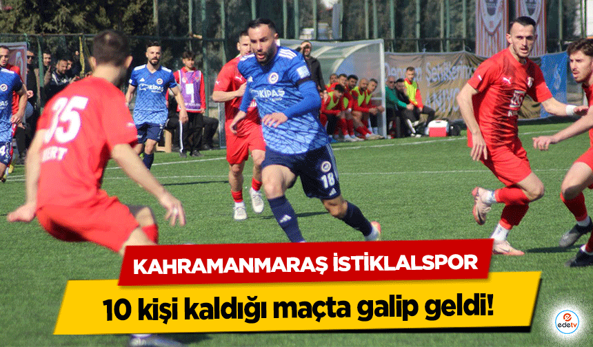 Kahramanmaraş İstiklalspor 10 kişi kaldığı maçta galip geldi!