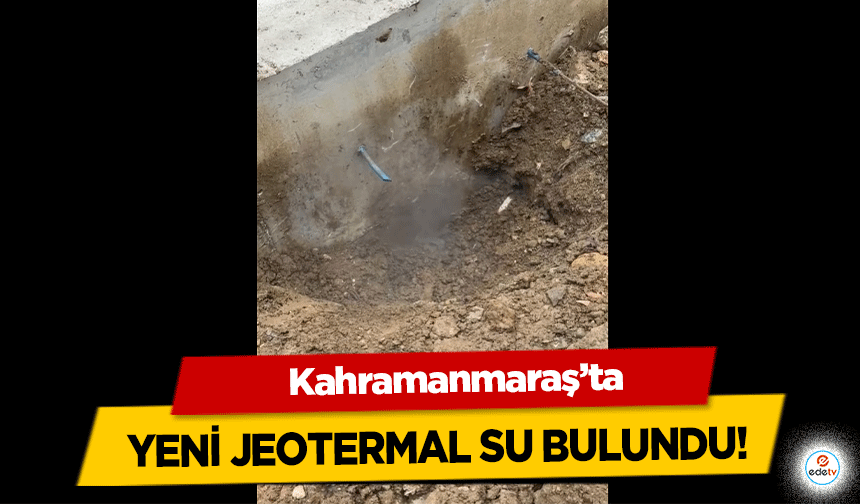 Kahramanmaraş’ta yeni jeotermal su bulundu!