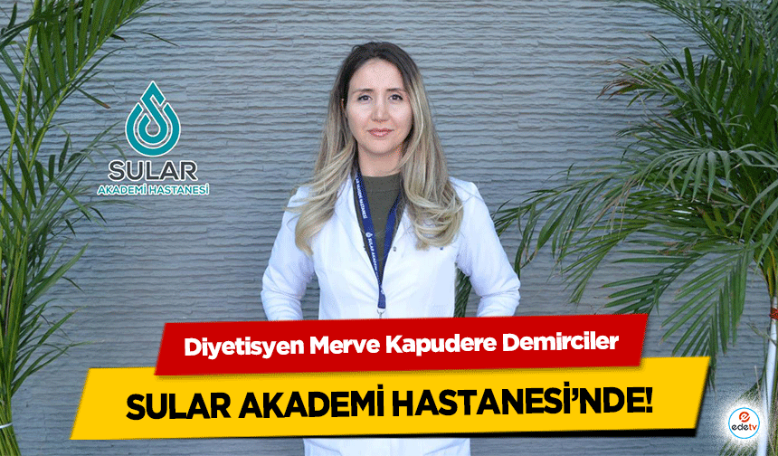 Diyetisyen Merve Kapudere Demirciler Sular Akademi Hastanesi’nde!