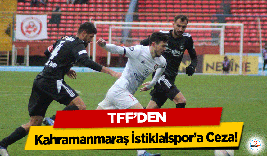 TFF’den Kahramanmaraş İstiklalspor’a Ceza!