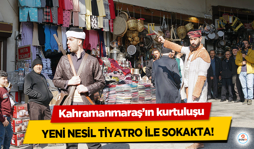 Kahramanmaraş’ın kurtuluşu Yeni Nesil Tiyatro İle Sokakta!