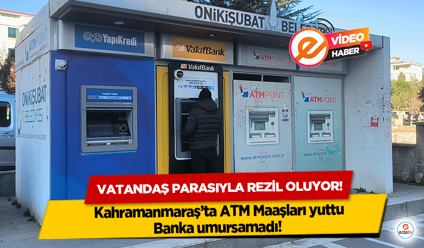 Kahramanmaraş’ta ATM Maaşları yuttu banka umursamadı! Vatandaş parasıyla rezil oluyor!