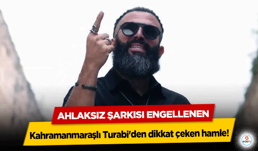 Ahlaksız Şarkısı Engellenen Kahramanmaraşlı Turabi'den dikkat çeken hamle