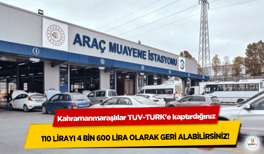 Kahramanmaraşlılar TÜV-TÜRK'e kaptırdığınız 110 lirayı 4 bin 600 lira olarak geri alabilirsiniz!