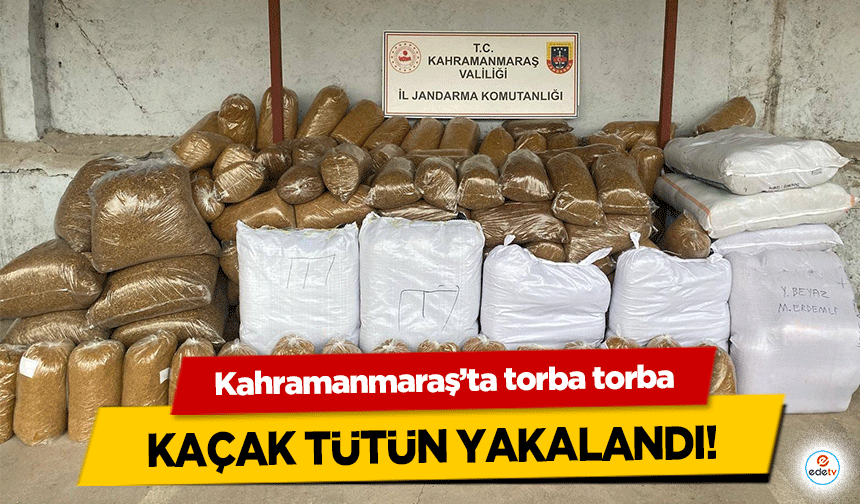 Kahramanmaraş’ta torba torba kaçak tütün yakalandı!