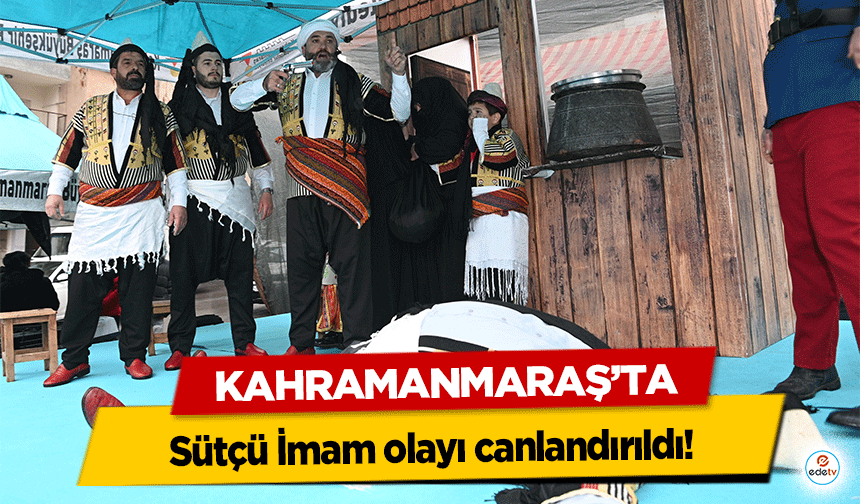 Kahramanmaraş’ta Sütçü İmam olayı canlandırıldı!