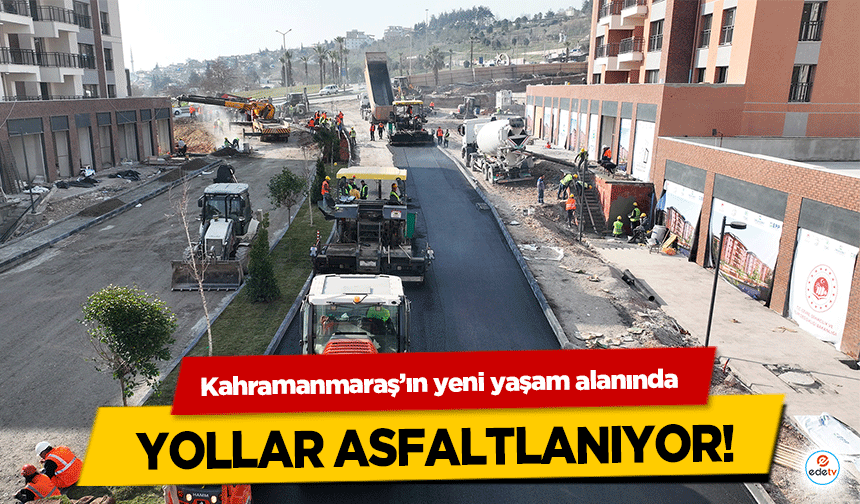 Kahramanmaraş’ın yeni yaşam alanında yollar asfaltlanıyor!