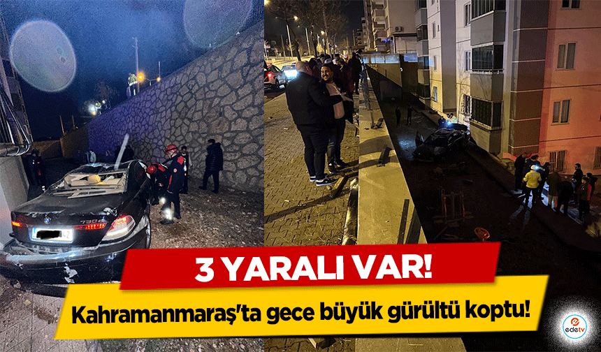 Kahramanmaraş'ta gece büyük gürültü koptu! 3 yaralı var!