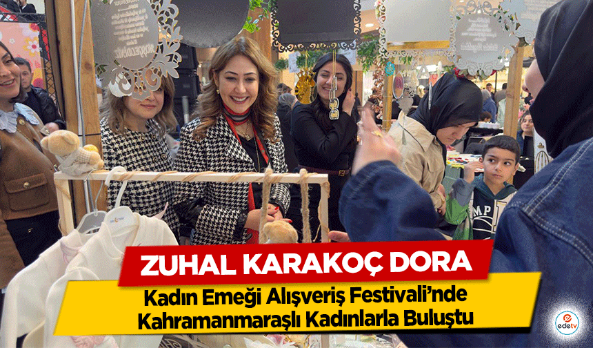 Zuhal Karakoç Dora, Kadın Emeği Alışveriş Festivali’nde Kahramanmaraşlı Kadınlarla Buluştu