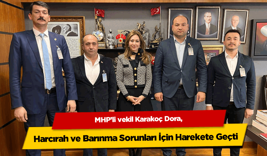 MHP'li vekil Karakoç Dora, Harcırah ve Barınma Sorunları İçin Harekete Geçti