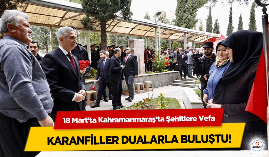 18 Mart’ta Kahramanmaraş’ta Şehitlere Vefa: Karanfiller Dualarla Buluştu