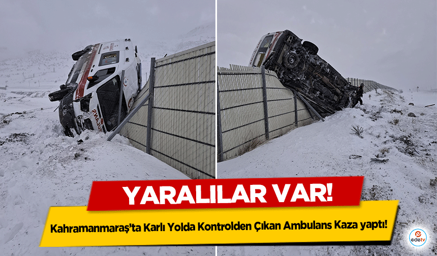 Kahramanmaraş’ta Karlı Yolda Kontrolden Çıkan Ambulans Kaza yaptı! Yaralılar var!