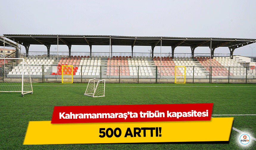 Kahramanmaraş’ta tribün kapasitesi 500 arttı!