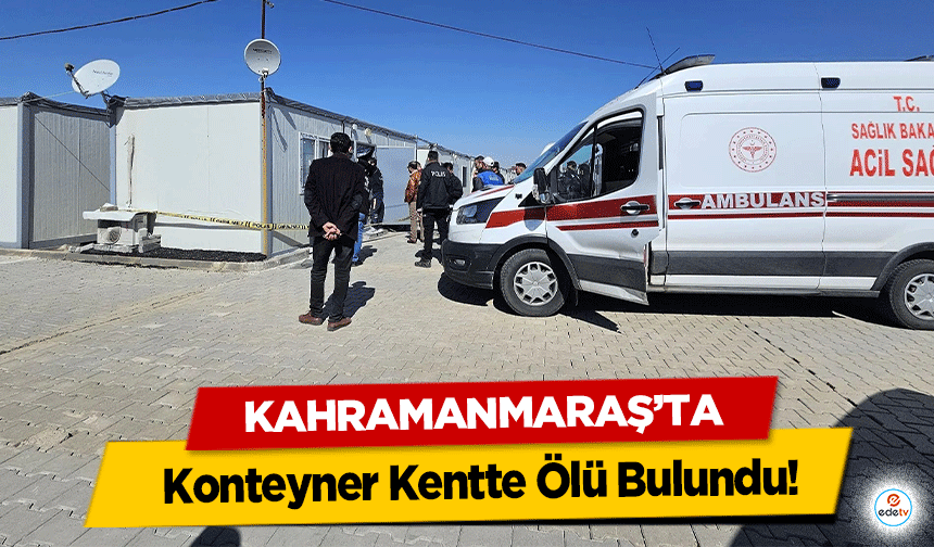 Kahramanmaraş’ta Konteyner Kentte Ölü Bulundu!