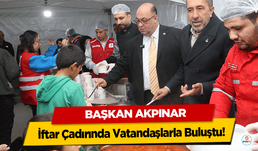 Başkan Akpınar, İftar Çadırında Vatandaşlarla Buluştu