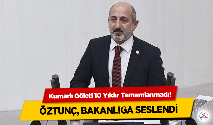 Kumarlı Göleti 10 Yıldır Tamamlanmadı! Öztunç, Bakanlığa Seslendi