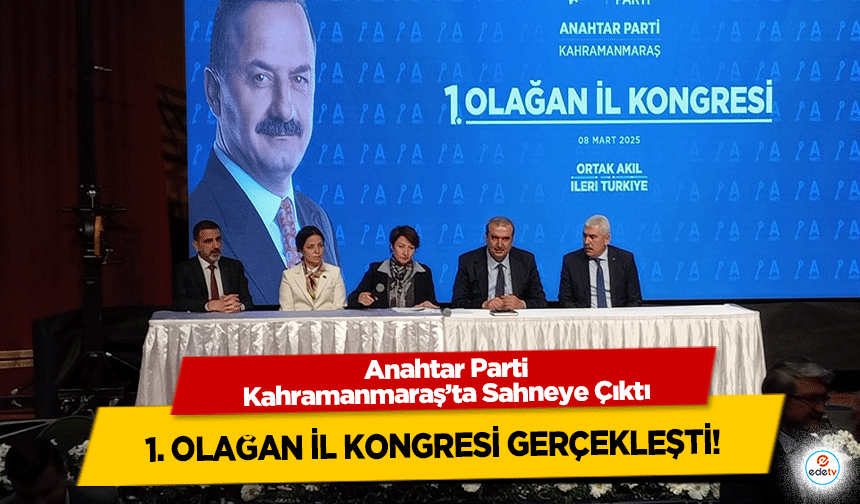 Anahtar Parti Kahramanmaraş’ta Sahneye Çıktı: 1. Olağan il kongresi gerçekleşti