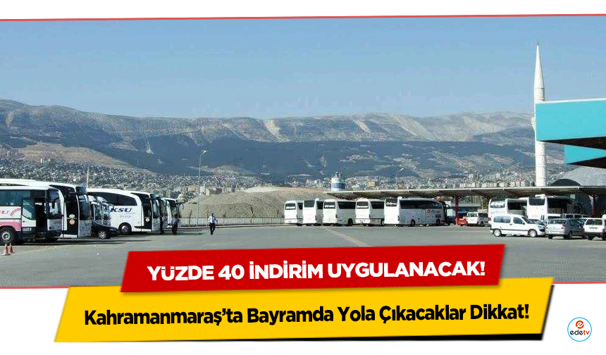 Kahramanmaraş’ta Bayramda Yola Çıkacaklar Dikkat! Yüzde 40 indirim!