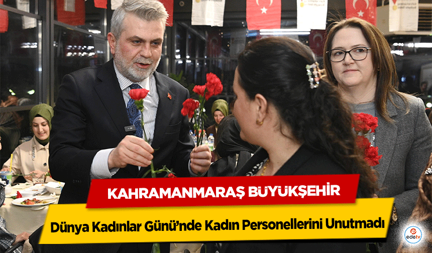 Kahramanmaraş Büyükşehir, Dünya Kadınlar Günü’nde Kadın Personellerini Unutmadı