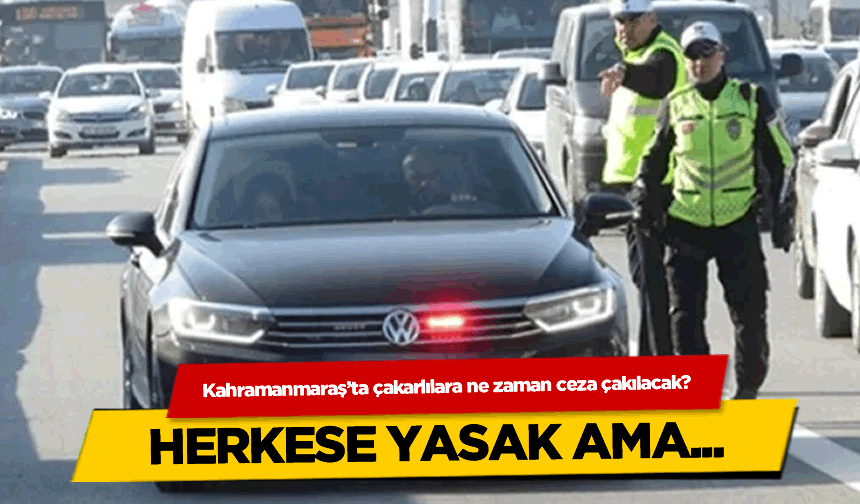 Kahramanmaraş'ta çakarlılara ne zaman ceza çakılacak?