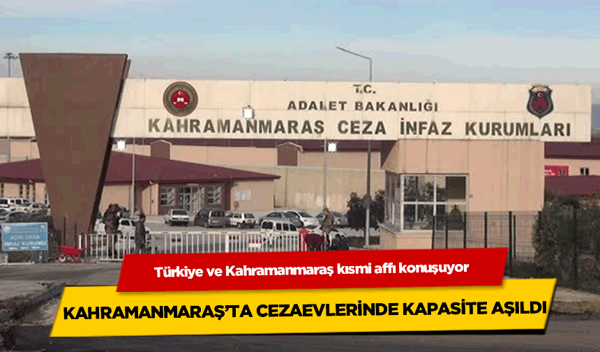 Kahramanmaraş'ta 'Kısmi Af' Sesleri: Kapasite Aşıldı, Tahliyeler Gündemde!