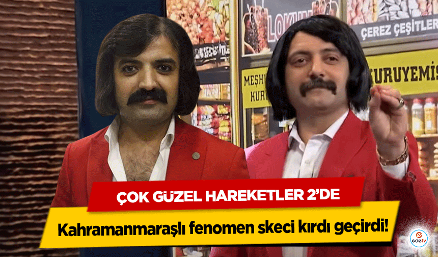 Çok Güzel Hareketler Bunlar 2’de Kahramanmaraşlı fenomen skeci izleyenleri kırdı geçirdi!