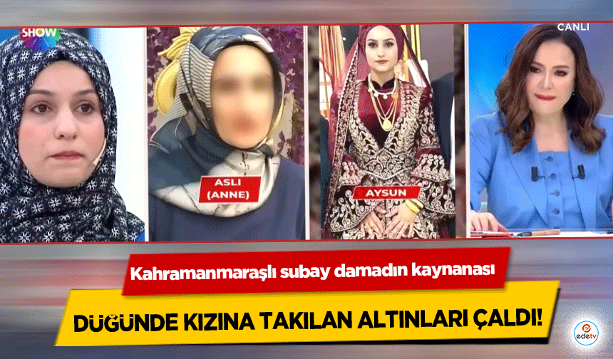 Kahramanmaraşlı subay damadın kaynanası düğünde kızına takılan altınları çaldı!