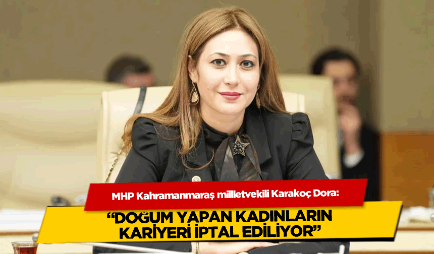 MHP'li vekil Dora: Doğum Yapan Kadınların Kariyeri Resmen İptal Ediliyor