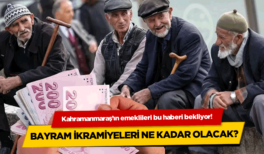 Kahramanmaraş’ın emeklileri bu haberi bekliyor!