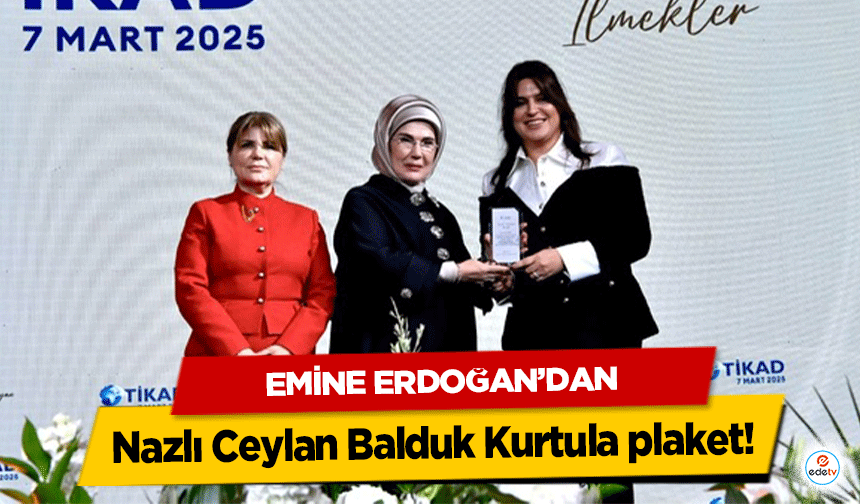 Emine Erdoğan’dan Nazlı Ceylan Balduk Kurtula plaket!