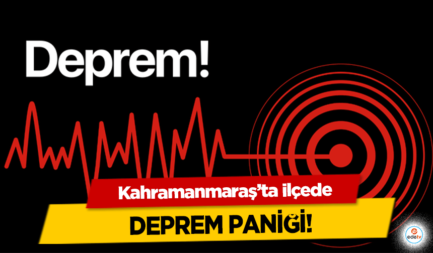 Kahramanmaraş’ta ilçede deprem paniği!