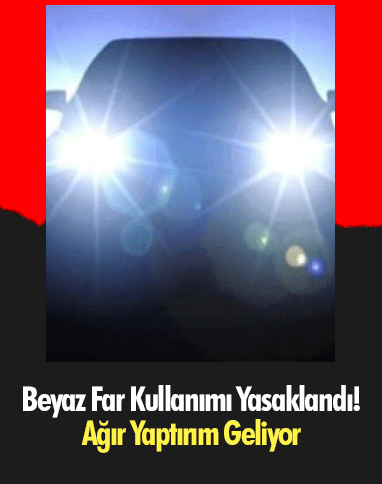 Beyaz Far Kullanımı Yasaklandı! Ağır Yaptırım Geliyor
