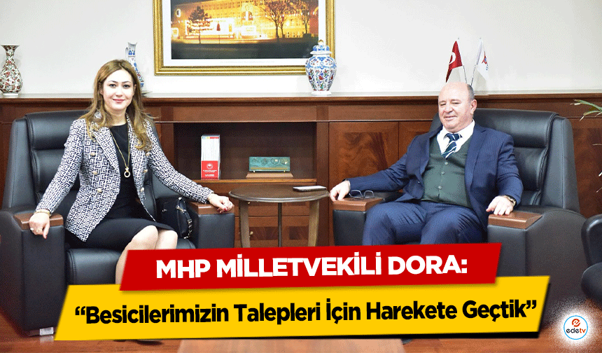 MHP Milletvekili Dora: “Besicilerimizin Talepleri İçin Harekete Geçtik”