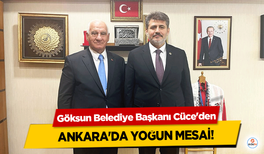 Göksun Belediye Başkanı Cüce'den Ankara'da yoğun mesai