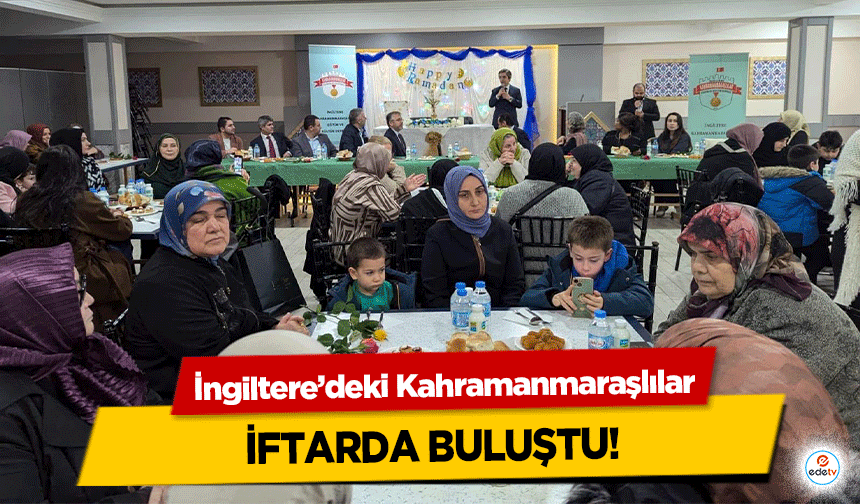 İngiltere’deki Kahramanmaraşlılar iftarda buluştu!