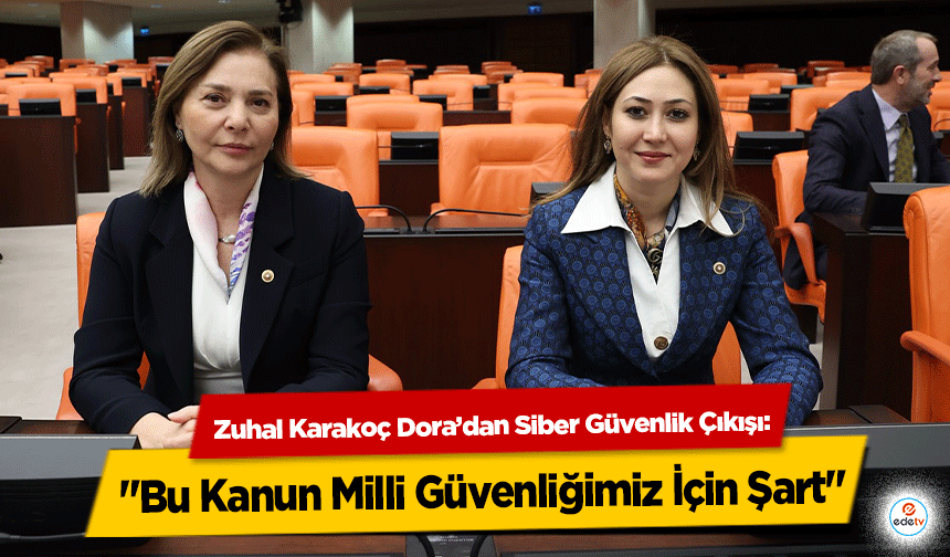 Zuhal Karakoç Dora’dan Siber Güvenlik Çıkışı: "Bu Kanun Milli Güvenliğimiz İçin Şart"