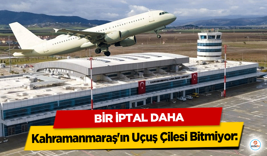 Kahramanmaraş'ın Uçuş Çilesi Bitmiyor: Bir İptal Daha