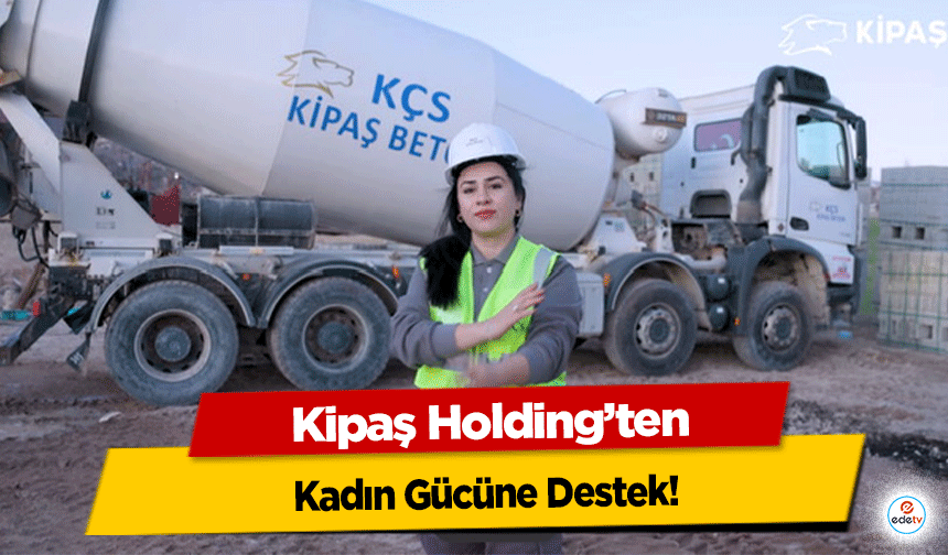 Kipaş Holding’ten Kadın Gücüne Destek!