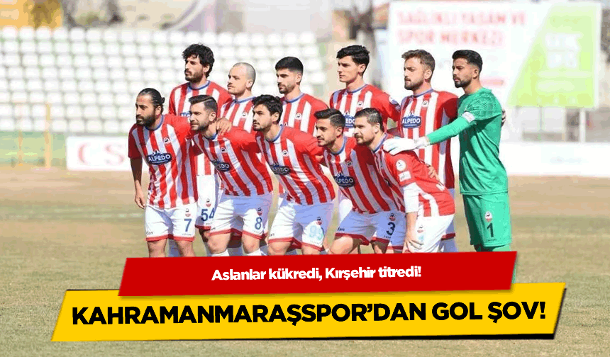 Aslanlar Kükredi, Kırşehir Titredi! Kahramanmaraşspor'dan Gol Şov!