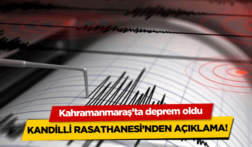 Kahramanmaraş sallandı! Kandilli Rasathanesi'nden açıklama