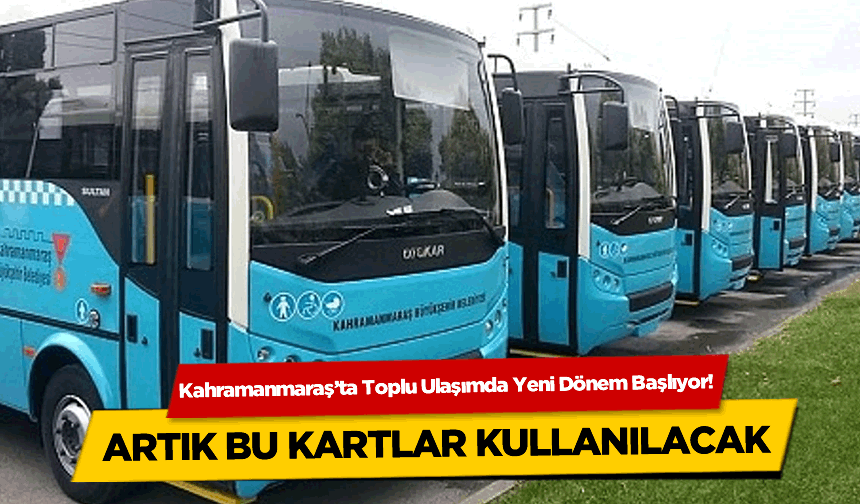 Kahramanmaraş'ta Ulaşımda Büyük Değişim! O Kartlar Artık Geçerli Olacak