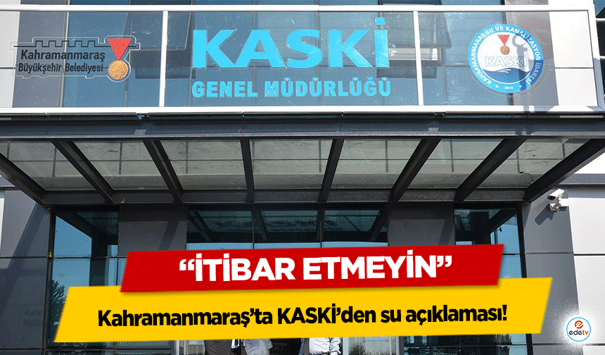 Kahramanmaraş’ta KASKİ’den su açıklaması! İtibar Etmeyin