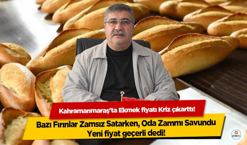 Kahramanmaraş'ta Ekmek fiyatı Kriz çıkarttı! Bazı Fırınlar Zamsız Satarken, Oda Zammı Savundu, Yeni fiyat geçerli dedi!