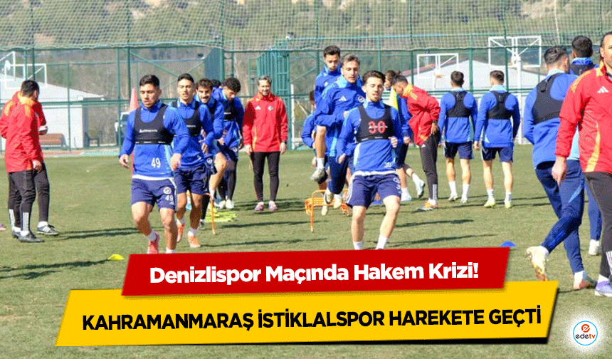 Denizlispor Maçında Hakem Krizi! Kahramanmaraş İstiklalspor Harekete Geçti