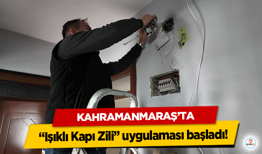 Kahramanmaraş’ta “Işıklı Kapı Zili” uygulaması başladı!